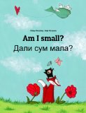 Am I small? Dali sum mala?: Children's Picture Book English-Macedonian (Bilingual Edition)