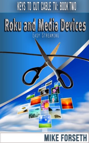 Roku and Media Devices: Easy Streaming (Keys to Cut Cable TV Book 2)