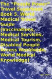 The "People Power" Travel Superbook Book 5. World Medical Travel Guide (Vaccinations, Medical Services, Medical Tourism, Disabled People Access Worldwide, World Medical Knowledge)