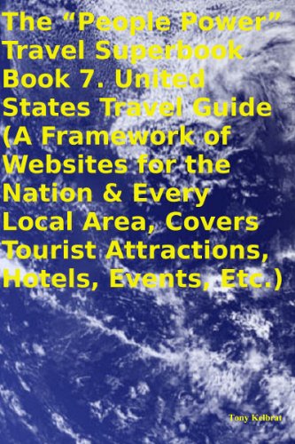 The "People Power" Travel Superbook Book 7. United States Travel Guide (A Framework of Websites for the Nation & Every Local Area, Covers Tourist Attractions, Hotels, Events, Etc.)
