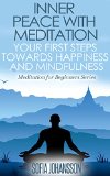 Inner Peace With Meditation: Your First Steps Towards Happiness and Mindfulness (Meditation for Beginners Book 1)