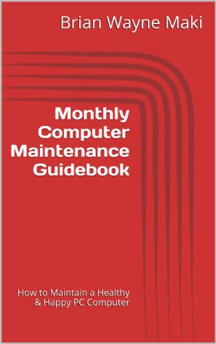 Monthly Computer Maintenance Guidebook: How to Maintain a Healthy & Happy PC Computer