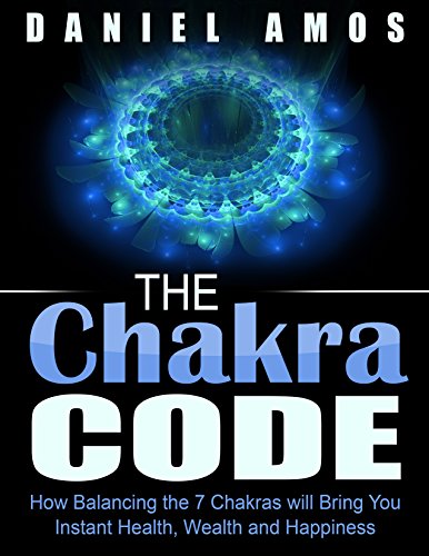 Chakra Healing: Chakra Code: How Balancing the 7 Chakras will Bring You Instant Health, Wealth and Happiness (kundalini yoga, the third eye, energy medicine, ... healing for women, chakra lights Book 2)
