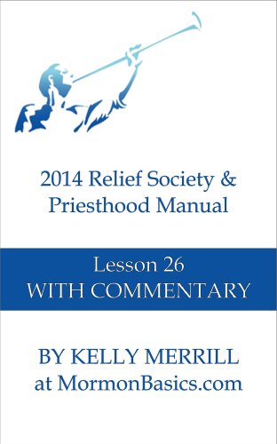 2014 Relief Society & Priesthood Manual Lesson 26 With Commentary