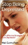 Stop Being Depressed:Suicidal Tendencies and Unhappiness,Become Happy: Learn Effective Strategies To Cure Depression