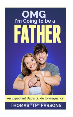 OMG I'm Going to be a Father: An Expectant Dad's Guide to Pregnancy
