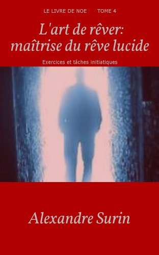 L'art de rÃªver: maÃ®trise du rÃªve lucide: Exercices et tÃ¢ches initiatiques (Le livre de NoÃ© t. 4) (French Edition)
