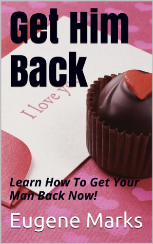 Get Him Back:How To Get Your Man Back, Get Husband Back with A Get Back Plan: Learn How To Save Your Relationship With Proven Methods That Work