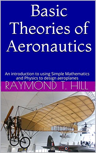 Basic Theories of  Aeronautics: An introduction to using Simple Mathematics and Physics to design aeroplanes