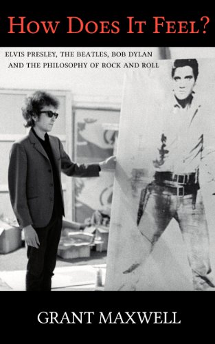 How Does It Feel?: Elvis Presley, The Beatles, Bob Dylan, and the Philosophy of Rock and Roll