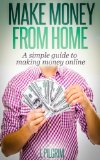 Make Money From Home: A simple guide to making money online