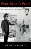 How Does It Feel?: Elvis Presley, The Beatles, Bob Dylan, and the Philosophy of Rock and Roll