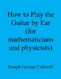 How to Play the Guitar by Ear (for mathematicians and physicists)