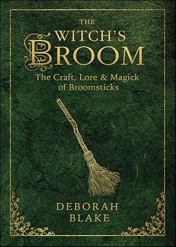 The Witch's Broom: The Craft, Lore & Magick of Broomsticks (The Witch's Tools Series Book 1)