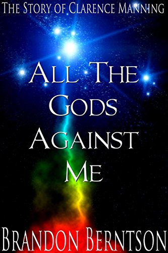 All The Gods Against Me: The Story of Clarence Manning: A Novel of Divinity (1)