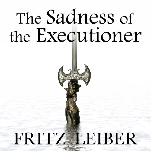 The Sadness of the Executioner: A Fafhrd and the Gray Mouser Adventure