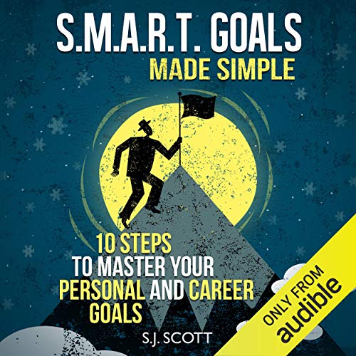 S.M.A.R.T. Goals Made Simple: 10 Steps to Master Your Personal and Career Goals