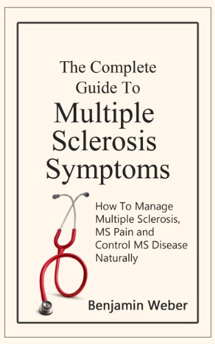 The Complete Guide To Multiple Sclerosis Symptoms: How To Manage Multiple Sclerosis, MS Pain and Control MS Disease Naturally