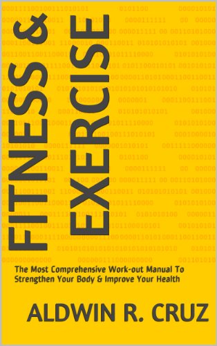 Fitness & Exercise: The Most Comprehensive Work-out Manual To Strengthen Your Body & Improve Your Health