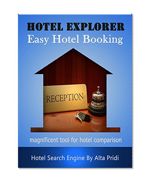 Hotel Explorer, Find The Best Hotel Price From Your Couch: Hotel Booking Guide by Alta Pridi
