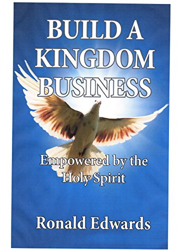 BUILD A KINGDOM BUSINESS: Empowered by the Holy Spirit