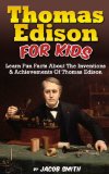 Thomas Edison For Kids: Learn Fun Facts About The Inventions, and Achievements Of Thomas Edison