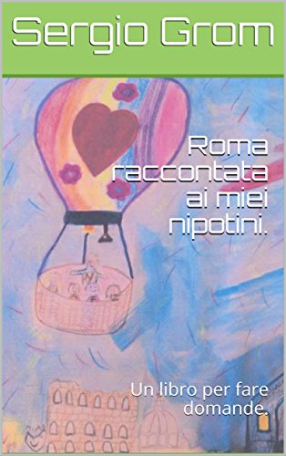 Roma raccontata ai miei nipotini.: Un libro per fare domande. (Italian Edition)