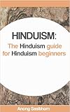 Hinduism: The Hinduism guide for Hinduism beginners (hinduism, hinduism for beginners, hinduism history, hinduism spirituality, hinduism books, hinduism religions of the world)
