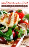 Mediterranean Diet For Beginners:: A Delicious Mediterranean Healthy Eating Plan And Mediterranean Diet Cookbook!