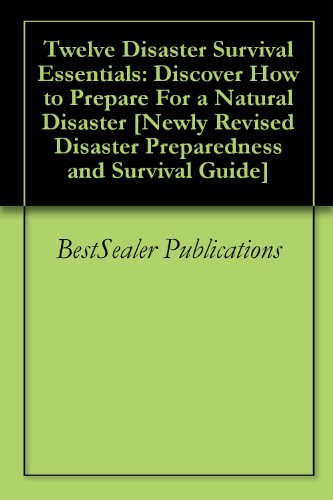 Twelve Disaster Survival Essentials: Discover How to Prepare For a Natural Disaster [Newly Revised Disaster Preparedness and Survival Guide]