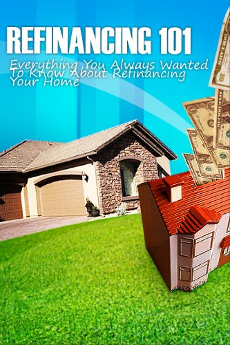 Refinancing 101: Everything You Always Wanted To Know About Refinancing Your Home