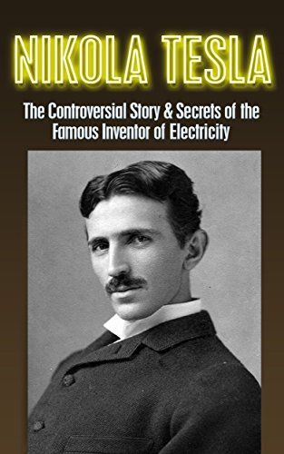 Nikola Tesla: The Controversial Story & Secrets of the Famous Inventor of Electricity: Nikola Tesla Revealed (Nikola Tesla, Famous Inventor, electrical ... Edison, Physics, electromagnetism Book 1)