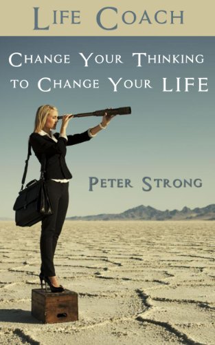 Life Coach: Change Your Thinking to Change Your LIFE