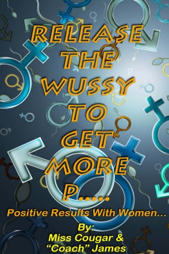Release! The Wussy: To Get More Positive Results With Women