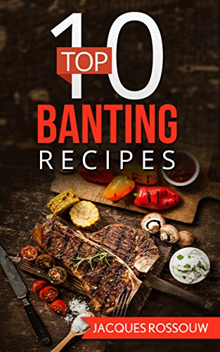 Top 10 Banting Recipes (Banting Recipes for the low carb lifestyle.)