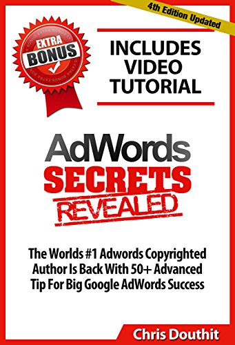 AdWords Secrets Revealed: The Complete Guide To Google AdWords Pay Per Click and PPC Marketing (Internet Marketing System Book 3)