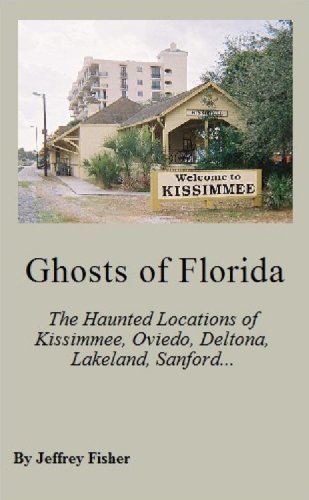 Ghosts of Florida: The Haunted Locations of Kissimmee, Oviedo, Deltona, Lakeland, Sanford and St. Cloud