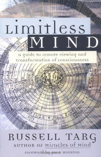 By Russell Targ Limitless Mind: A Guide to Remote Viewing and Transformation of Consciousness (First Edition)