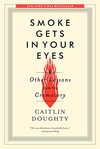 Book Cover Smoke Gets in Your Eyes: And Other Lessons from the Crematory