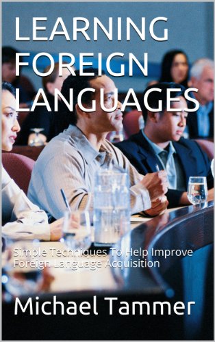 LEARNING FOREIGN LANGUAGES: Simple Techniques To Help Improve Foreign Language Acquisition