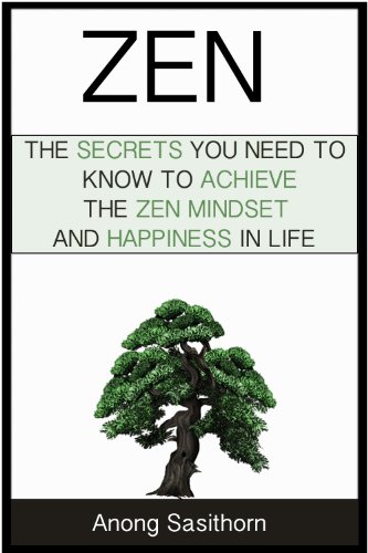 Zen: The secrets you need to know to achieve the zend mindset and happiness in life (zen, zen mind, zen kindle, zen philosophy, zen lifestyle, zen buddhism, zen book, zen mindset)
