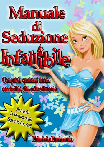 Tecniche Infallibili di Seduzione: Conquista qualsiasi donna con facilitÃ , stile e divertimento! (Italian Edition)