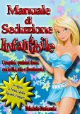 Tecniche Infallibili di Seduzione: Conquista qualsiasi donna con facilitÃ , stile e divertimento! (Italian Edition)