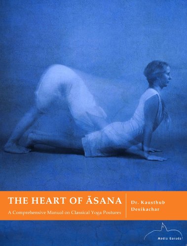 The Heart of Asana: A Comprehensive Manual of Classical Yoga Postures
