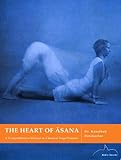 The Heart of Asana: A Comprehensive Manual of Classical Yoga Postures