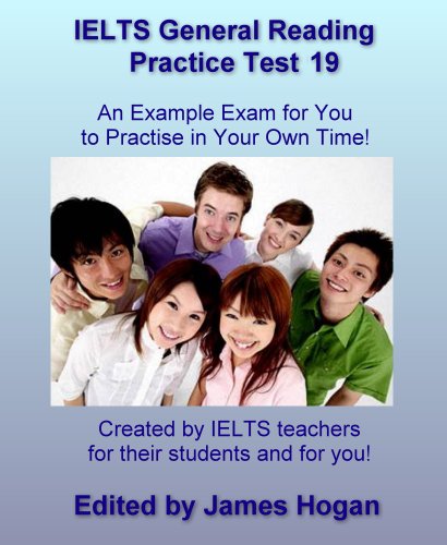 IELTS General Reading Practice Test 19. An Example Exam for You to Practise in Your Spare Time: Created by IELTS teachers for their students and for you! (General IELTS Practice Tests 2014)