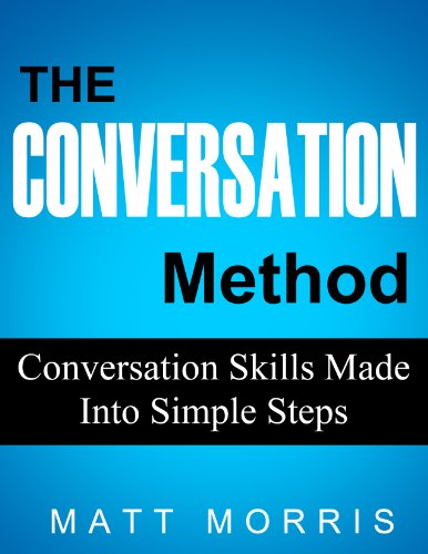 The Conversation Method: Conversation Skills Made Into Simple Steps (Conversation, Crucial Conversations, Conversation peace, Conversation starters, Conversational ... skills, Conversationally speaking Book 2)