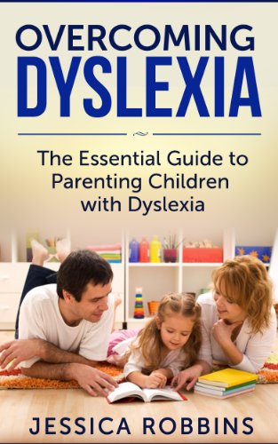Dyslexia: The Essential Guide to Parenting Children with Dyslexia (Effective Parenting, Learning Disabilities, Reading Problems, Overcoming Dyslexia)