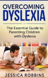 Dyslexia: The Essential Guide to Parenting Children with Dyslexia (Effective Parenting, Learning Disabilities, Reading Problems, Overcoming Dyslexia)