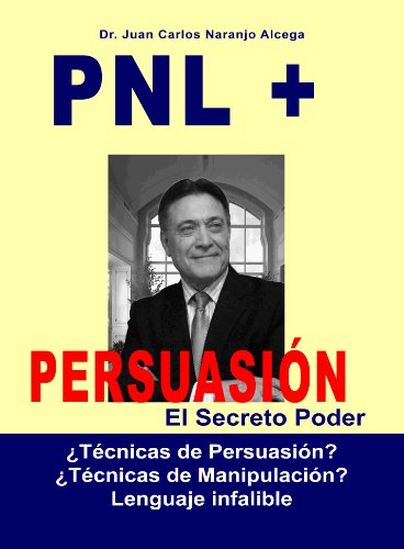 PNL + Persuasion: El Poder Secreto  Â¿TÃ©cnicas de persuasiÃ³n? Â¿TÃ©cnicas de manipulaciÃ³n? (Spanish Edition)